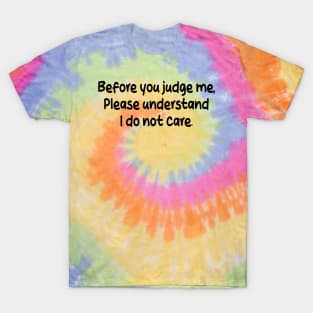 before you judge me, please understand i do not care T-Shirt